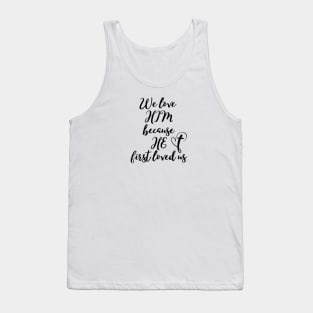 WE LOVE HIM BECAUSE HE FIRST LOVED US Tank Top